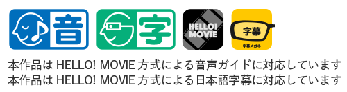 本作品はHELLO! MOVIE方式による音声ガイドに対応しています。本作品はHELLO! MOVIE方式による日本語字幕に対応しています
